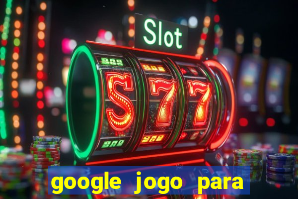 google jogo para ganhar dinheiro